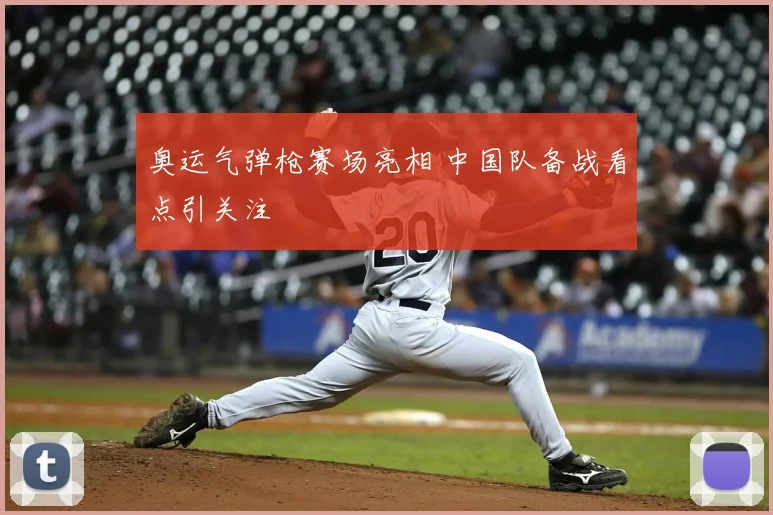奥运气弹枪赛场亮相 中国队备战看点引关注