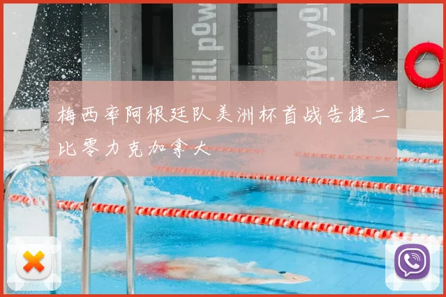 梅西率阿根廷队美洲杯首战告捷二比零力克加拿大