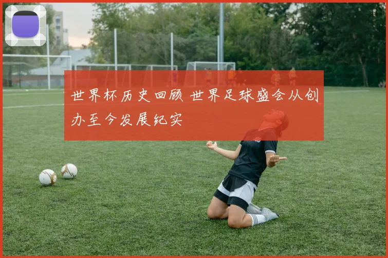 世界杯历史回顾 世界足球盛会从创办至今发展纪实