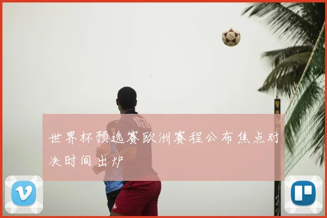 世界杯预选赛欧洲赛程公布焦点对决时间出炉